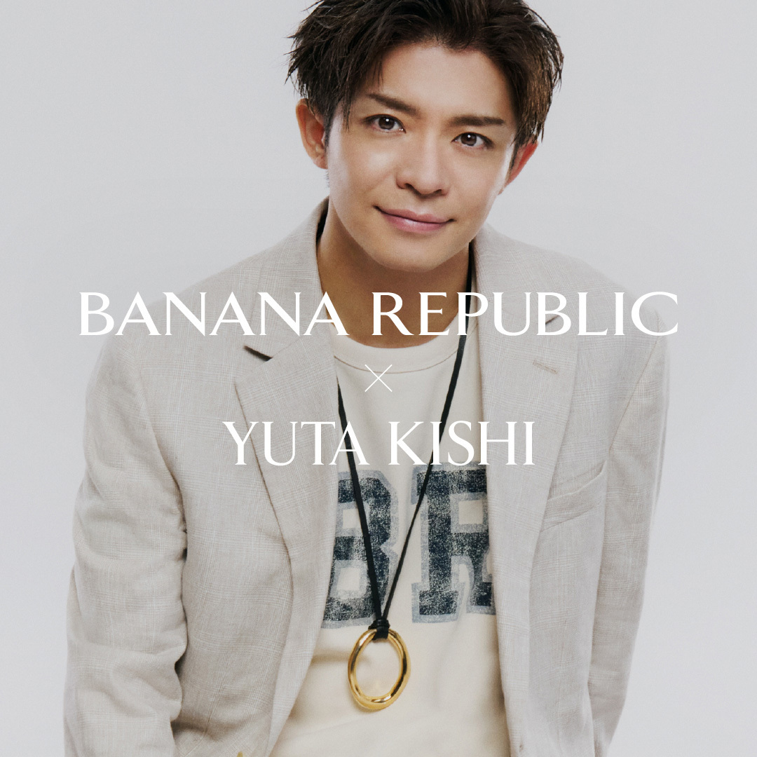 SPRING 2025 キャンペーン 岸優太さん着用アイテム BANANA REPUBLIC 